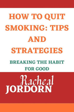 How to Quit Smoking: TIPS AND STRATEGIES: Breaking the Habit for Good