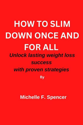 How to Slim Down Once and for All: Unlock Lasting weight loss success with these proven strategies