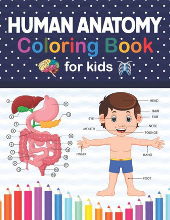 Human Anatomy Coloring Book For Kids: Human Body Anatomy Coloring Book For Kids Ages 4, 5, 6, 7, and 8 Years Old. A Helpful Book and Fun Way to Learn