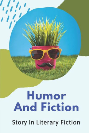 Humor And Fiction: Story In Literary Fiction: Humor Novel Agents