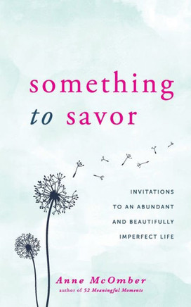 Something To Savor : Invitations To An Abundant And Beautifully Imperfect Life