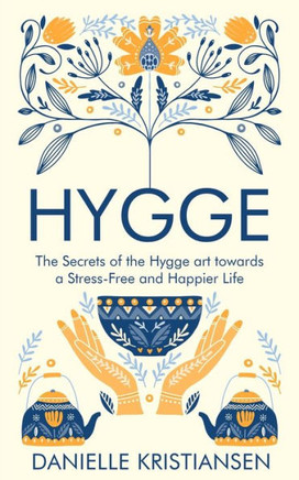 Hygge: The Secrets of the Hygge art towards a Stress-Free and Happier Life