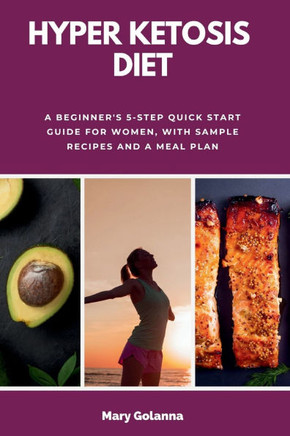 Hyper Ketosis Diet: A Beginner's 5-Step Quick Start Guide for Women, with Sample Recipes and a Meal Plan