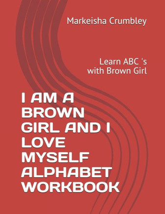 I Am a Brown Girl and I Love Myself Alphabet Workbook: Learn ABC 's with Brown Girl