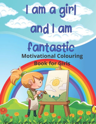 I am a girl and I am fantastic: Motivational Colouring Book for Girls