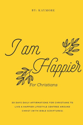 I Am Happier: 30 Days Daily Affirmations for Christians
