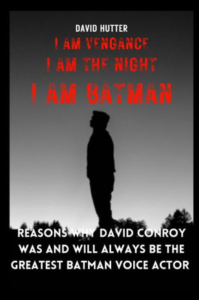 I am vengeance I am the night I am Batman: Reasons why David Conroy was and will always be the greatest Batman voice actor