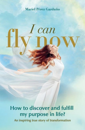 I Can Fly Now: How to discover and fulfill my purpose in life?