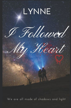 I Followed My Heart: We are all made of shadows and light