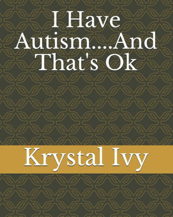 I Have Autism....And That's Ok