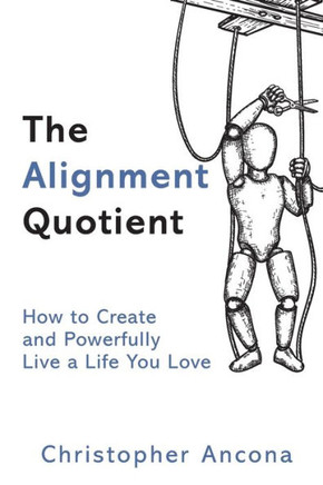 The Alignment Quotient : How to Create and Powerfully Live a Life You Love