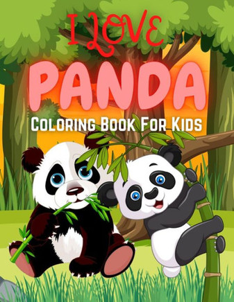I Love Panda Coloring Book For Kids: Discover This Unique Collection Of Coloring Pages For Kids