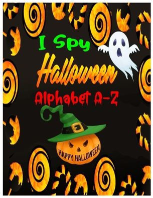 I Spy Halloween Alphabet A-Z: Interactive and Guessing Book for Kids, Preschoolers & Toddlers Ages 2-5. ABC's Halloween Day Theme Activity Challenge