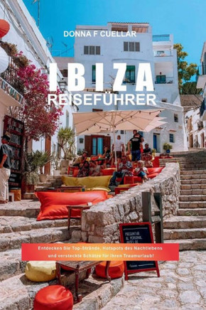 Ibiza-Reiseführer: Entdecken Sie Top-Strände, Hotspots des Nachtlebens und versteckte Schätze für Ihren Traumurlaub!