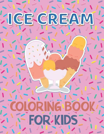 Ice Cream Coloring Book for Kids: 40 Cute Ice Cream Coloring Pages for Boys and Girls Ages 2-4 4-8