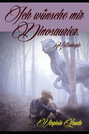 Ich wünsche mir Dinosaurier.: Anthologie