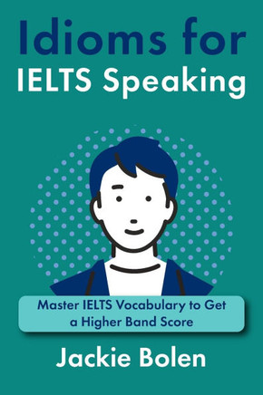 Idioms for IELT Speaking: Master IELTS Vocabulary to Get a Higher Band Score