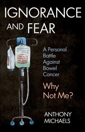 Ignorance and Fear: A Personal Battle Against Bowel Cancer: Why Not Me?