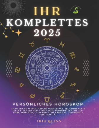 Ihr Komplettes Persönliches Horoskop Für 2025: Monatliche astrologische Vorhersagen für jedes Sternzeichen der Astrologie - Liebe, Romantik, Geld, Fin
