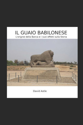 Il Guaio Babilonese: L'origine della Banca e i suoi effetti sulla Storia