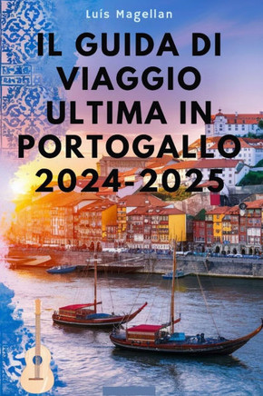 Il Guida Di Viaggio Ultima in Portogallo 2024-2025: Scopri attrazioni imperdibili, segreti locali e consigli di viaggio essenziali