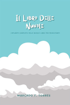Il Libro Delle Nuvole: L'atlante Completo Delle Nuvole Libro per principianti