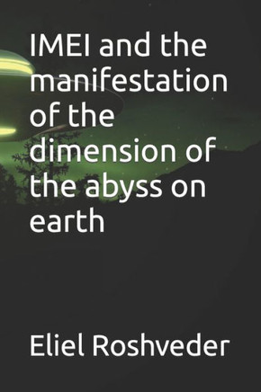 IMEI and the manifestation of the dimension of the abyss on earth