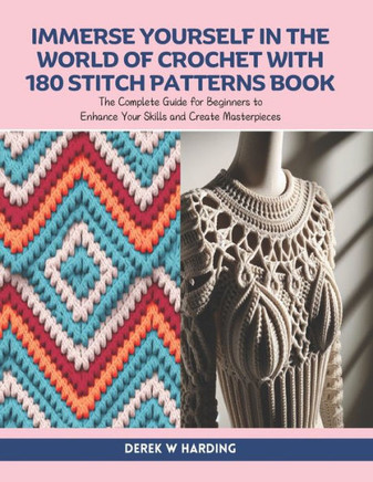 Immerse Yourself in the World of Crochet with 180 Stitch Patterns Book: The Complete Guide for Beginners to Enhance Your Skills and Create Masterpiece