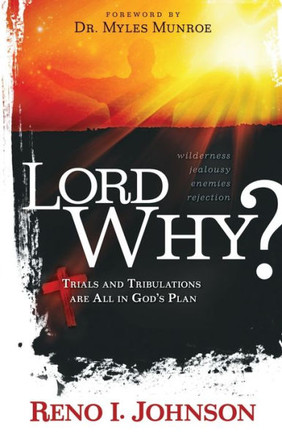 LORD WHY? : Trials And Tribulations Are All In God's Plan