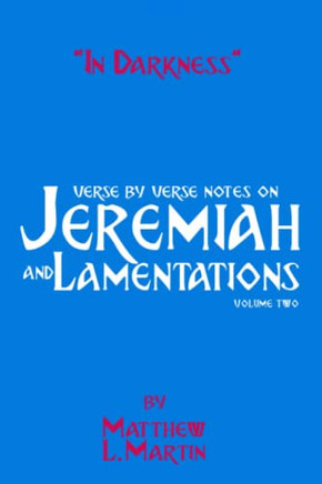 In Darkness (volume 2): verse by verse notes on Jeremiah and Lamentations, book 2 of 2