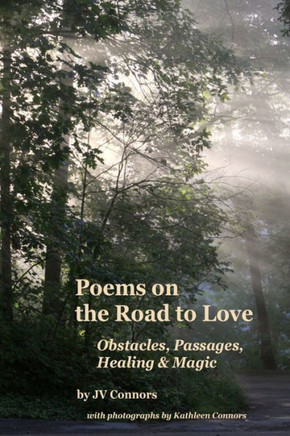 Poems on the Road to Love : Obstacles, Passages, Healing & Magic Poems on the Road to Love : Obstacles, Passages, Healing & Magic