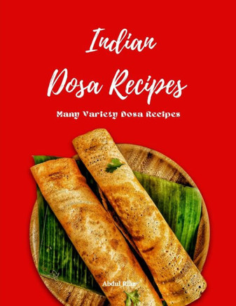 Indian Dosa Recipes: Many Variety Dosa Recipes