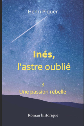 Inés, l'astre oublié: Une passion rebelle