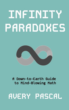Infinity Paradoxes: A Down-to-Earth Guide to Mind-Blowing Math