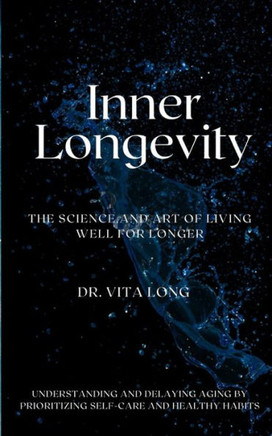 Inner Longevity: The Science and Art of Living Well for Longer
