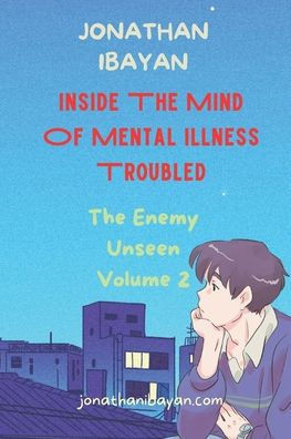 Inside The Mind Of Mental Illness Troubled: The Enemy Unseen Volume 2