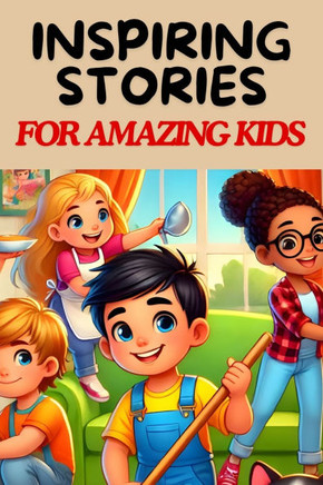 Inspiring Stories For Amazing Kids: A Collection of Motivational Tales about Responsibility