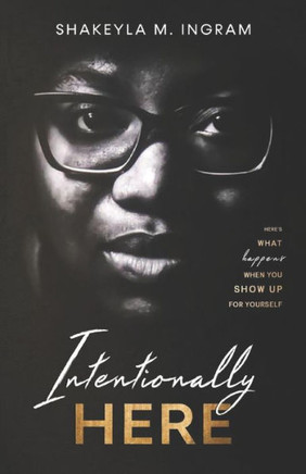 Intentionally Here: Here's What Happens When You Show Up For Yourself