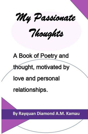 My Passionate Thoughts : A Book of Poetry and Thought, Motivated by Love and Personal Relationships.