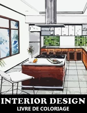 Interior Design Livre de Coloriage: Pour Enfants, Adolescents et Adultes