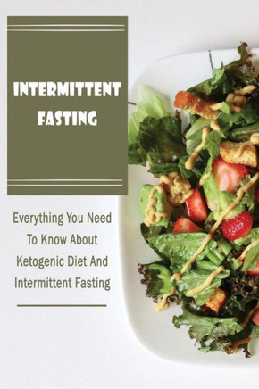 Intermittent Fasting: Everything You Need To Know About Ketogenic Diet And Intermittent Fasting