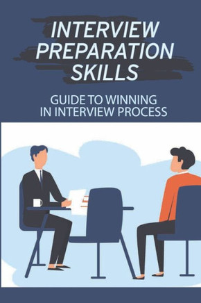 Interview Preparation Skills: Guide To Winning In Interview Process: Strategize Interview