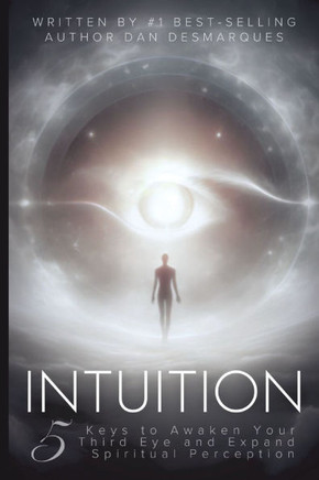 Intuition: 5 Keys to Awaken Your Third Eye and Expand Spiritual Perception