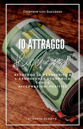 Io Attraggo Ricchezza: Affermazioni Positive