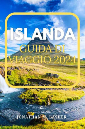 Islanda Viaggio Guida 2024: Viaggio verso una terra modellata dall'acqua, dal fuoco e dal ghiaccio, dove la natura grezza fiorisce in tutte le sue