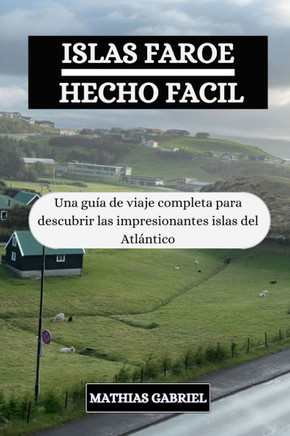 Islas Faroe Hecho Facil: Una guía de viaje completa para descubrir las impresionantes islas del Atlántico