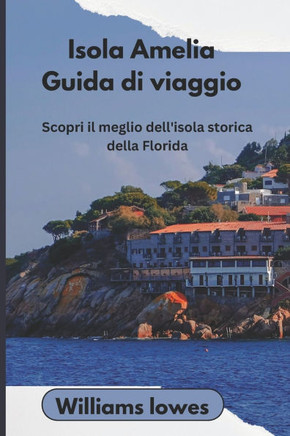 Isola Amelia Guida di viaggio: Scopri il meglio dell'isola storica della Florida