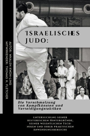 Israelisches Judo: Die Verschmelzung von Kampfkünsten und Verteidigungstaktiken: untersuchung seiner historischen Hintergründe, seiner we