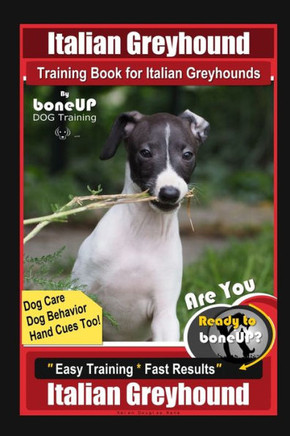 Italian Greyhound Training Book for Italian Greyhounds By BoneUP DOG Training, Dog Care, Dog Behavior, Hand Cues Too! Are You Ready to Bone Up? Easy T