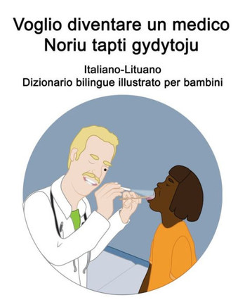Italiano-Lituano Voglio diventare un medico / Noriu tapti gydytoju Dizionario bilingue illustrato per bambini